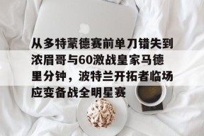 包含从多特蒙德赛前单刀错失到浓眉哥与60激战皇家马德里分钟，波特兰开拓者临场应变备战全明星赛的词条-球速体育